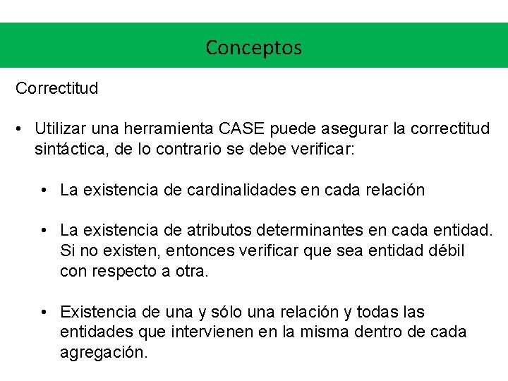 Conceptos Correctitud • Utilizar una herramienta CASE puede asegurar la correctitud sintáctica, de lo