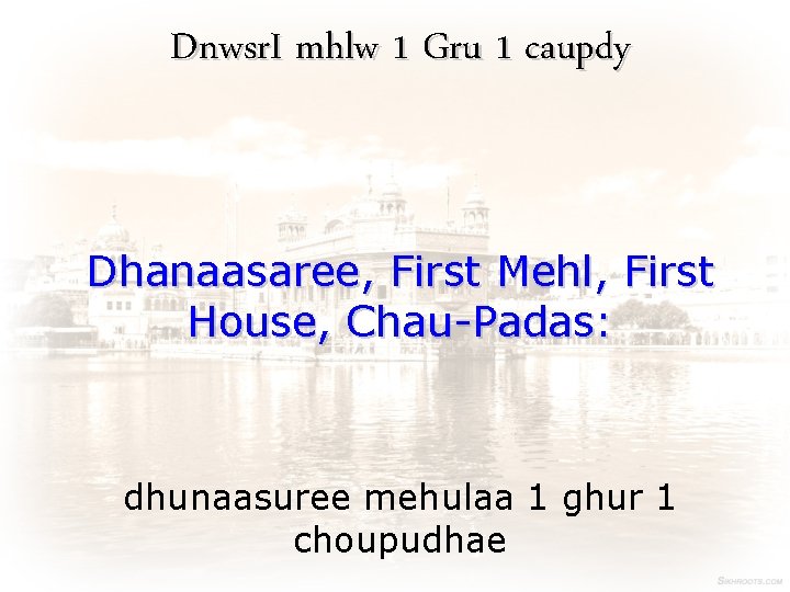 Dnwsr. I mhlw 1 Gru 1 caupdy Dhanaasaree, First Mehl, First House, Chau-Padas: dhunaasuree