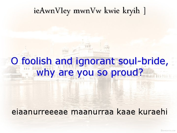 ie. Awn. VIey mwn. Vw kwie kryih ] O foolish and ignorant soul-bride, why