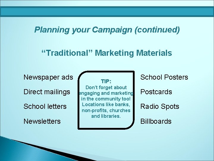 Planning your Campaign (continued) “Traditional” Marketing Materials Newspaper ads Direct mailings School letters Newsletters