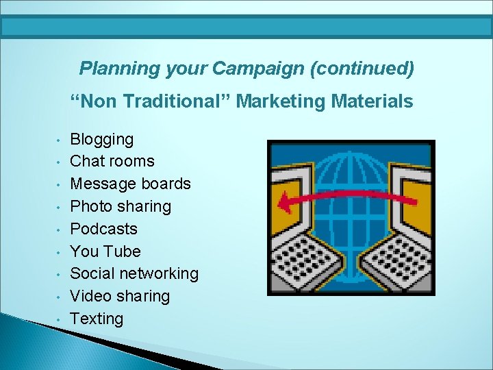 Planning your Campaign (continued) “Non Traditional” Marketing Materials • • • Blogging Chat rooms