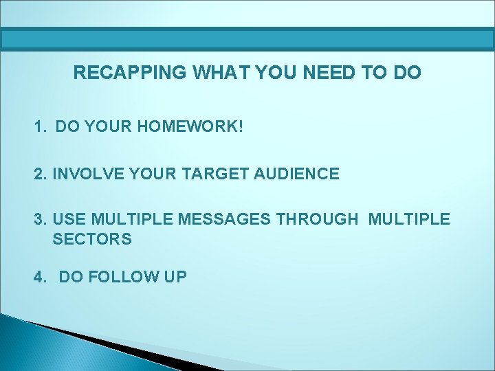 RECAPPING WHAT YOU NEED TO DO 1. DO YOUR HOMEWORK! 2. INVOLVE YOUR TARGET