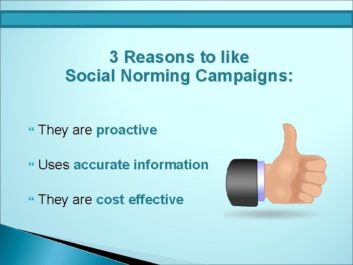 3 Reasons to like Social Norming Campaigns: They are proactive Uses accurate information They