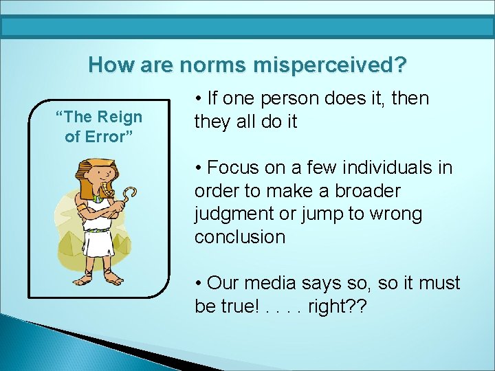 How are norms misperceived? “The Reign of Error” • If one person does it,