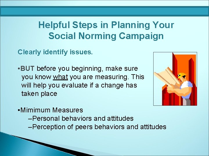 Helpful Steps in Planning Your Social Norming Campaign Clearly identify issues. • BUT before