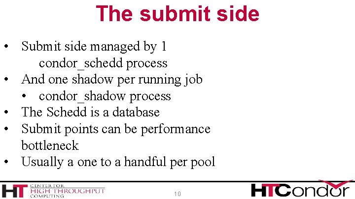 The submit side • Submit side managed by 1 condor_schedd process • And one