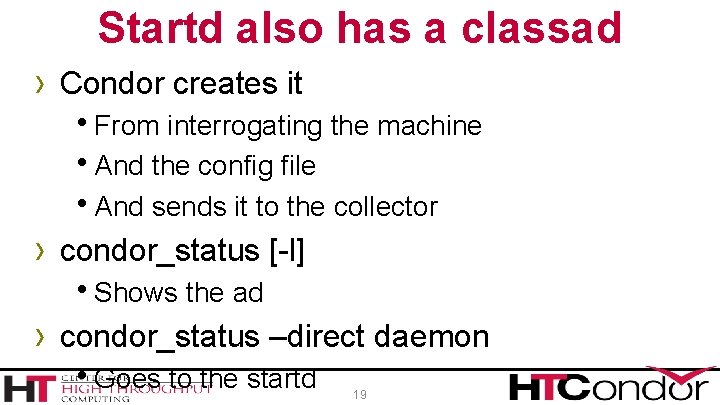 Startd also has a classad › Condor creates it h. From interrogating the machine