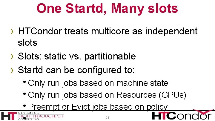 One Startd, Many slots › HTCondor treats multicore as independent › › slots Slots: