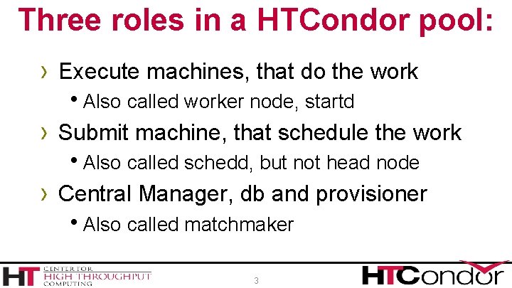 Three roles in a HTCondor pool: › Execute machines, that do the work h.
