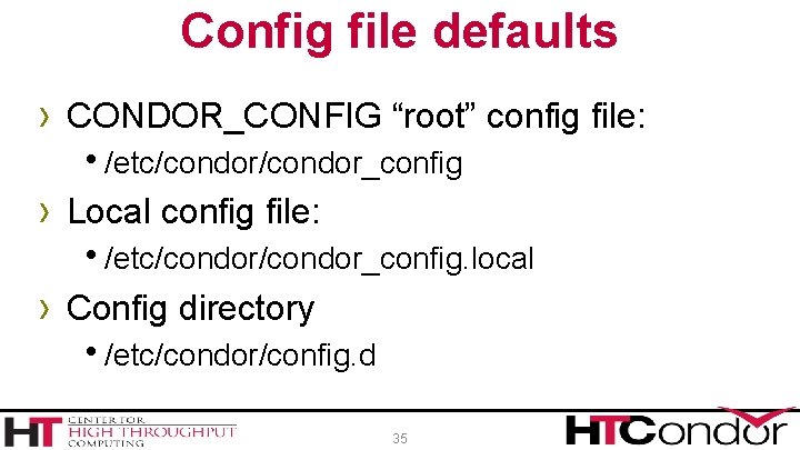 Config file defaults › CONDOR_CONFIG “root” config file: h/etc/condor_config › Local config file: h/etc/condor_config.