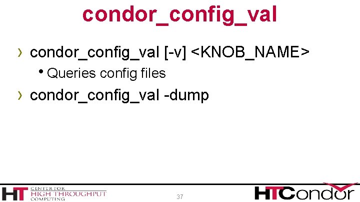 condor_config_val › condor_config_val [-v] <KNOB_NAME> h. Queries config files › condor_config_val -dump 37 