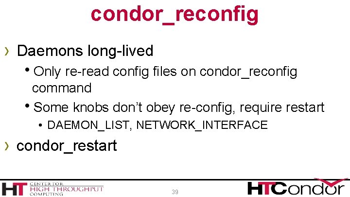 condor_reconfig › Daemons long-lived h. Only re-read config files on condor_reconfig command h. Some