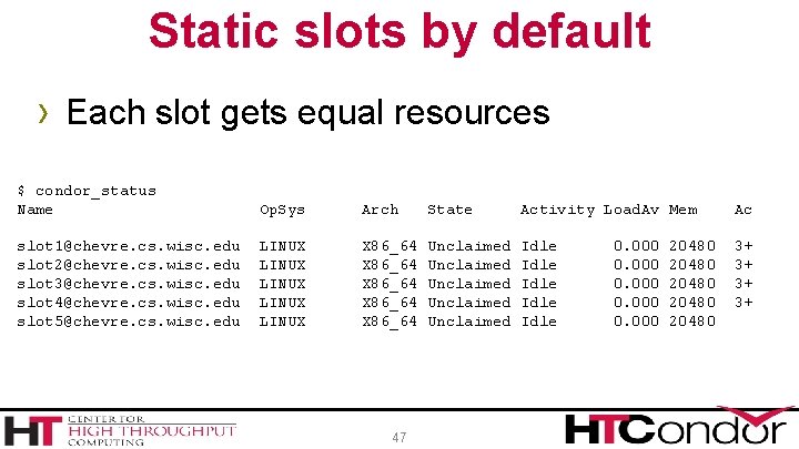 Static slots by default › Each slot gets equal resources $ condor_status Name Op.