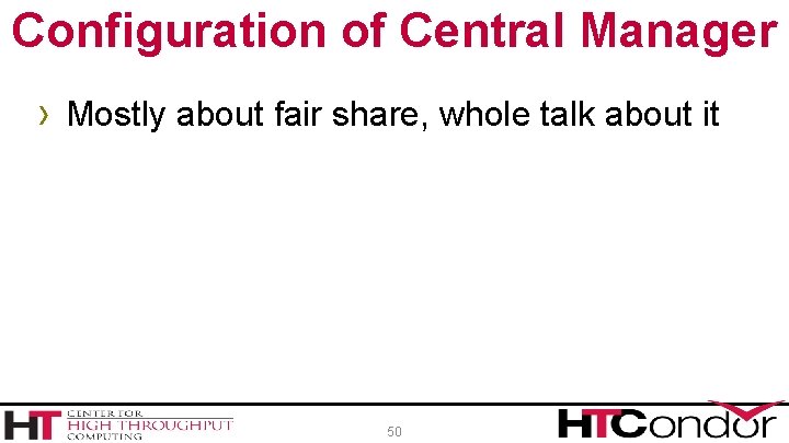 Configuration of Central Manager › Mostly about fair share, whole talk about it 50