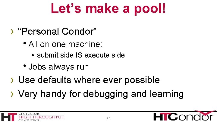 Let’s make a pool! › “Personal Condor” h. All on one machine: • submit