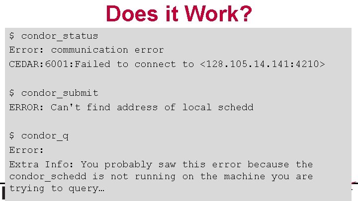 Does it Work? $ condor_status Error: communication error CEDAR: 6001: Failed to connect to