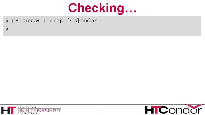 Checking… $ ps auxww | grep [Cc]ondor $ 63 