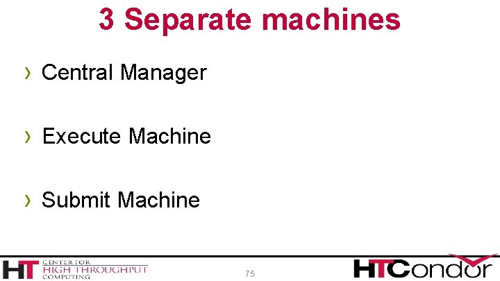 3 Separate machines › Central Manager › Execute Machine › Submit Machine 75 