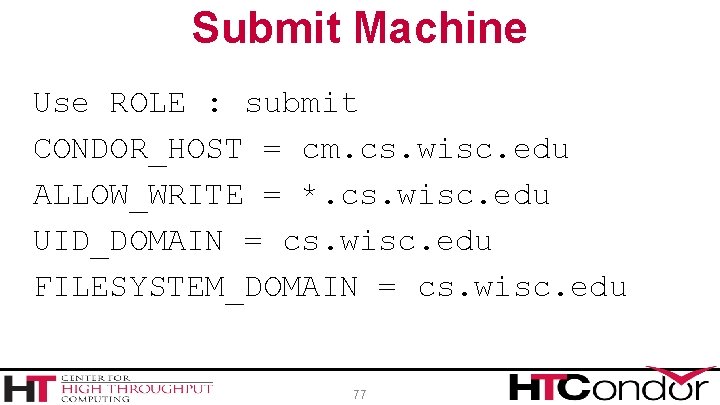 Submit Machine Use ROLE : submit CONDOR_HOST = cm. cs. wisc. edu ALLOW_WRITE =