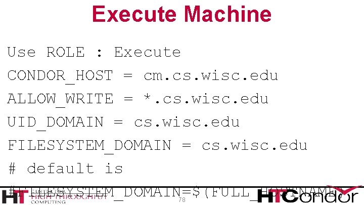 Execute Machine Use ROLE : Execute CONDOR_HOST = cm. cs. wisc. edu ALLOW_WRITE =