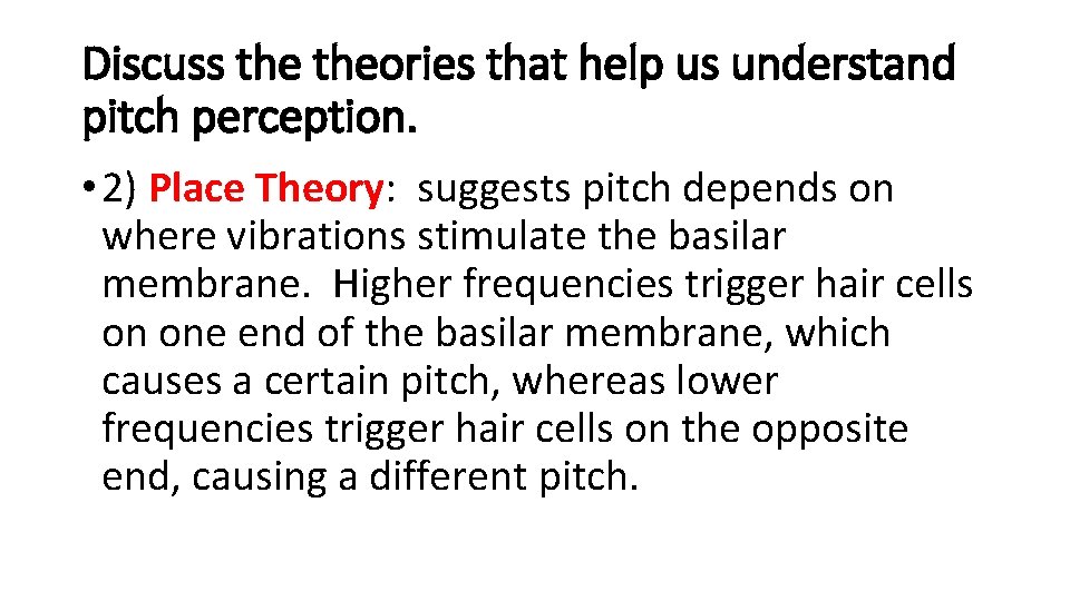 Discuss theories that help us understand pitch perception. • 2) Place Theory: suggests pitch