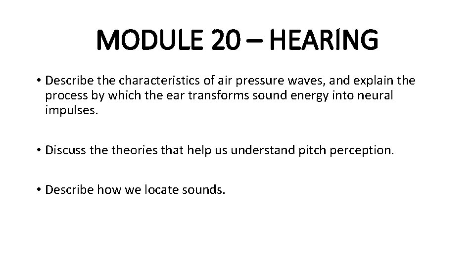 MODULE 20 – HEARING • Describe the characteristics of air pressure waves, and explain
