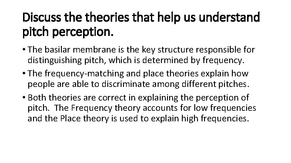 Discuss theories that help us understand pitch perception. • The basilar membrane is the