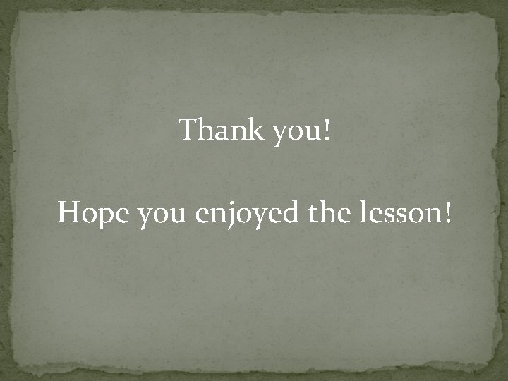 Thank you! Hope you enjoyed the lesson! 