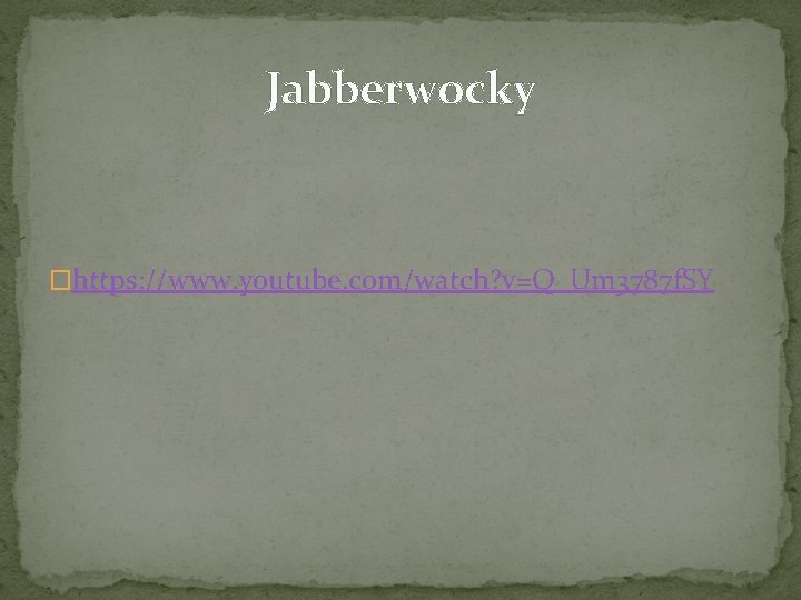 Jabberwocky �https: //www. youtube. com/watch? v=Q_Um 3787 f. SY Jabberwocky �https: //www. youtube. com/watch? v=Q_Um 3787 f. SY