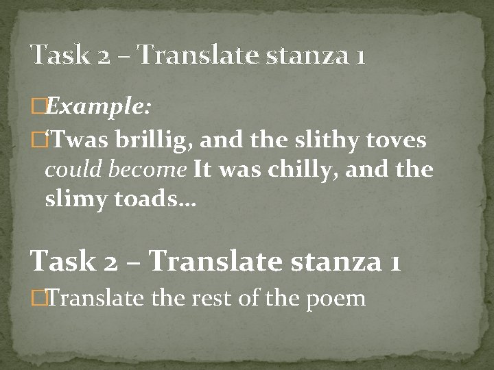 Task 2 – Translate stanza 1 �Example: �‘Twas brillig, and the slithy toves could Task 2 – Translate stanza 1 �Example: �‘Twas brillig, and the slithy toves could