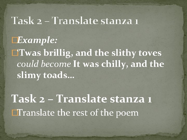 Task 2 – Translate stanza 1 �Example: �‘Twas brillig, and the slithy toves could