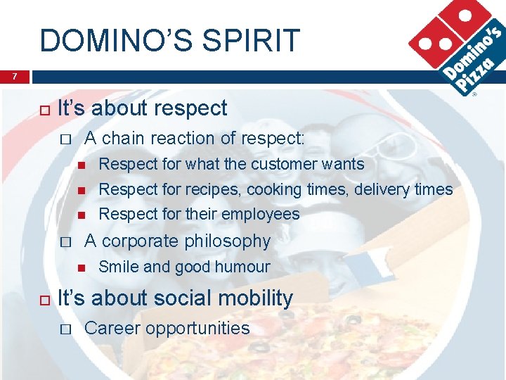 DOMINO’S SPIRIT 7 It’s about respect � A chain reaction of respect: Respect for