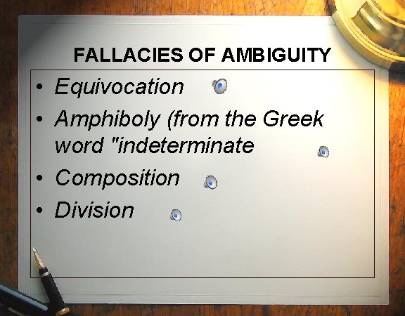 FALLACIES OF AMBIGUITY • Equivocation • Amphiboly (from the Greek word "indeterminate • Composition