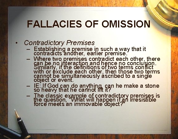 FALLACIES OF OMISSION • Contradictory Premises – Establishing a premise in such a way