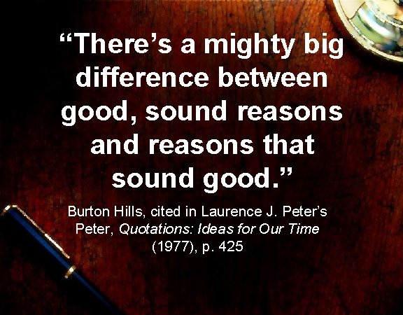 “There’s a mighty big difference between good, sound reasons and reasons that sound good.
