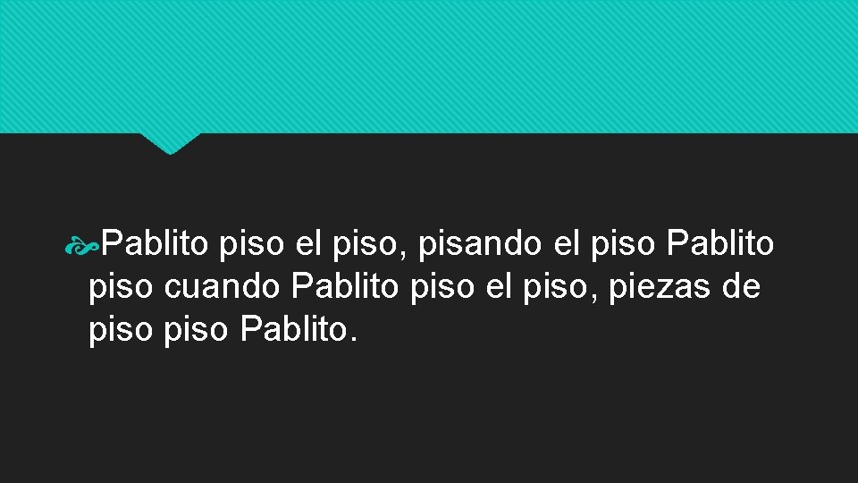  Pablito piso el piso, pisando el piso Pablito piso cuando Pablito piso el