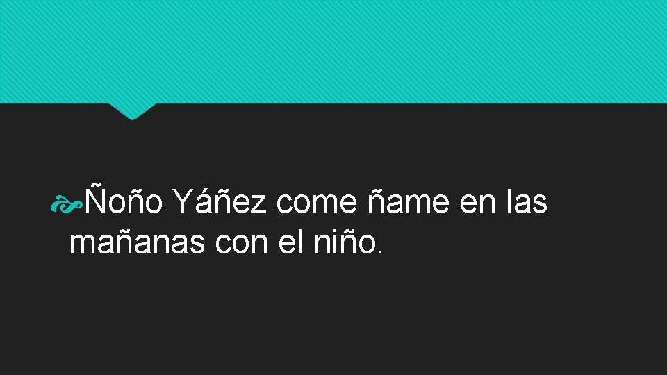  Ñoño Yáñez come ñame en las mañanas con el niño. 