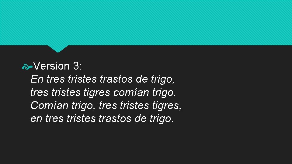  Version 3: En tres tristes trastos de trigo, tres tristes tigres comían trigo.