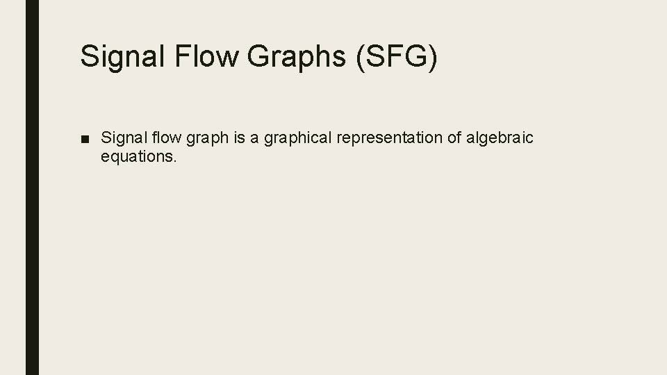 Signal Flow Graphs (SFG) ■ Signal flow graph is a graphical representation of algebraic