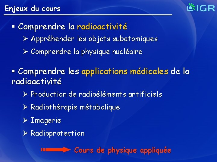 Enjeux du cours § Comprendre la radioactivité Ø Appréhender les objets subatomiques Ø Comprendre