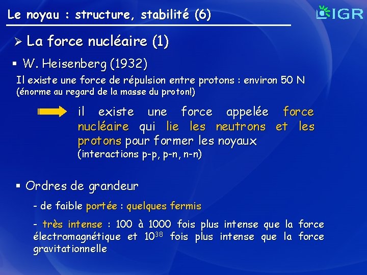 Le noyau : structure, stabilité (6) Ø La force nucléaire (1) § W. Heisenberg