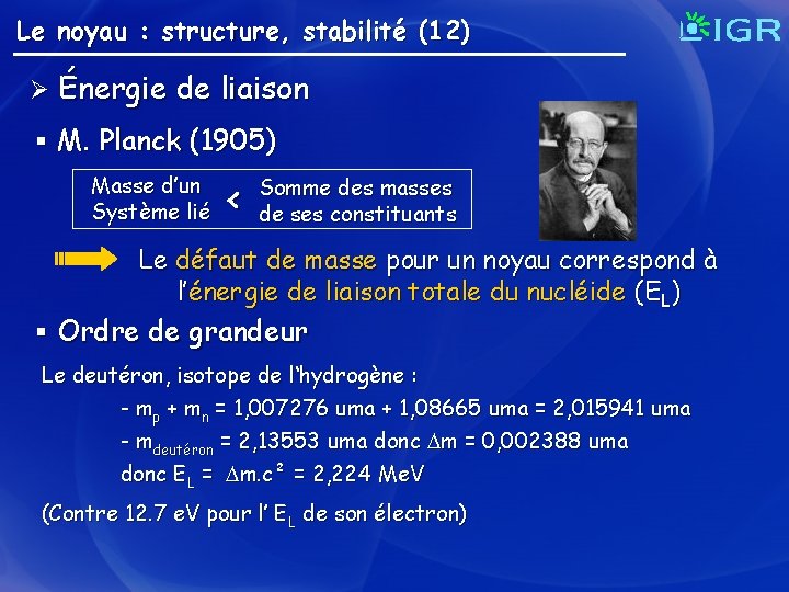 Le noyau : structure, stabilité (12) Ø Énergie de liaison § M. Planck (1905)