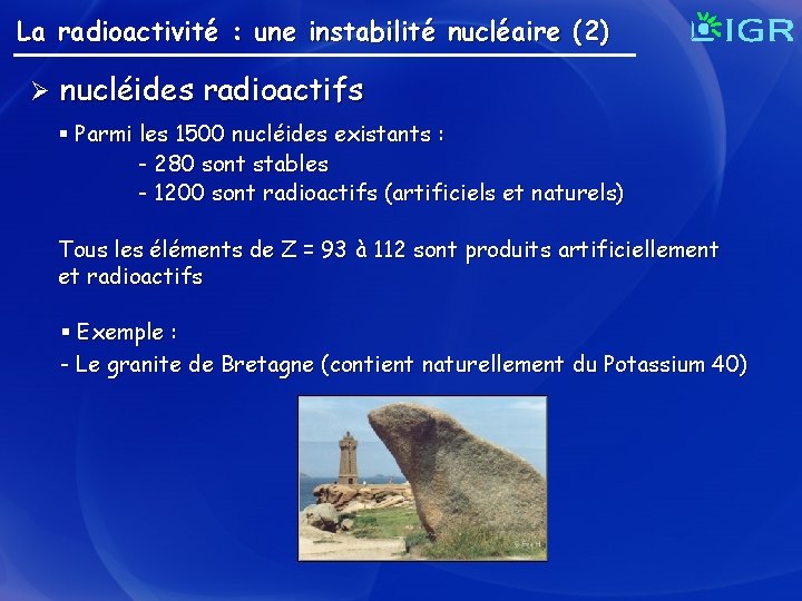 La radioactivité : une instabilité nucléaire (2) Ø nucléides radioactifs § Parmi les 1500