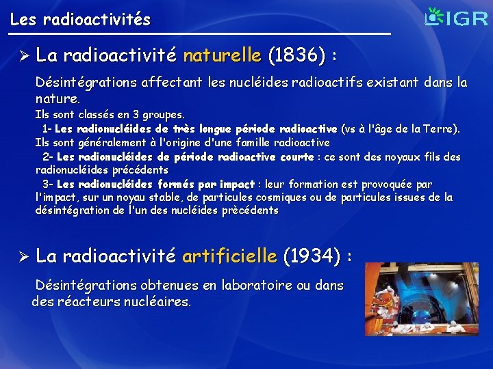 Les radioactivités Ø La radioactivité naturelle (1836) : Désintégrations affectant les nucléides radioactifs existant