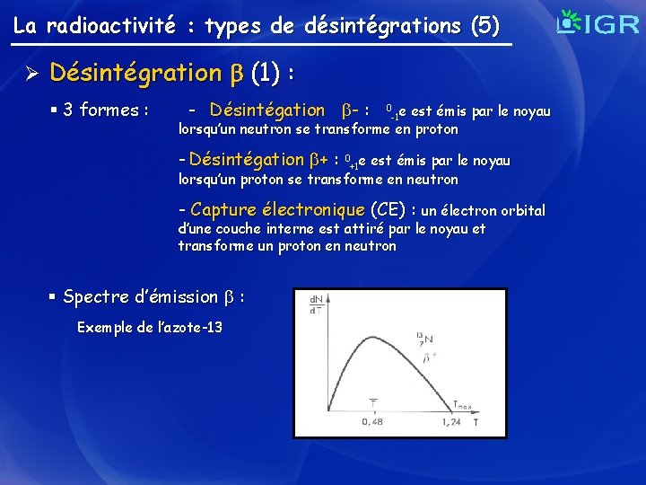 La radioactivité : types de désintégrations (5) Ø Désintégration (1) : § 3 formes