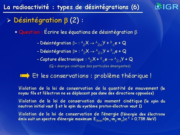 La radioactivité : types de désintégrations (6) Ø Désintégration (2) : § Question :