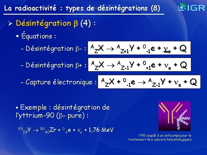 La radioactivité : types de désintégrations (8) Ø Désintégration (4) : § Équations :