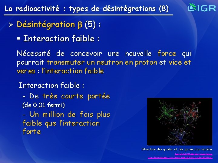 La radioactivité : types de désintégrations (8) Ø Désintégration (5) : § Interaction faible