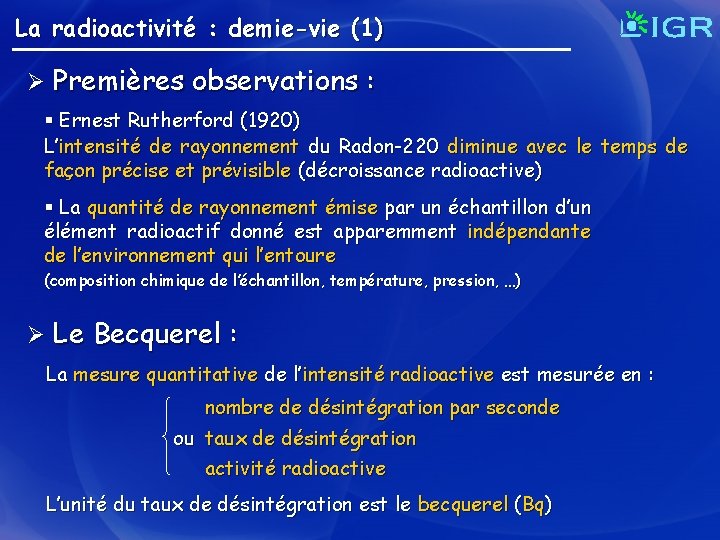 La radioactivité : demie-vie (1) Ø Premières observations : § Ernest Rutherford (1920) L’intensité