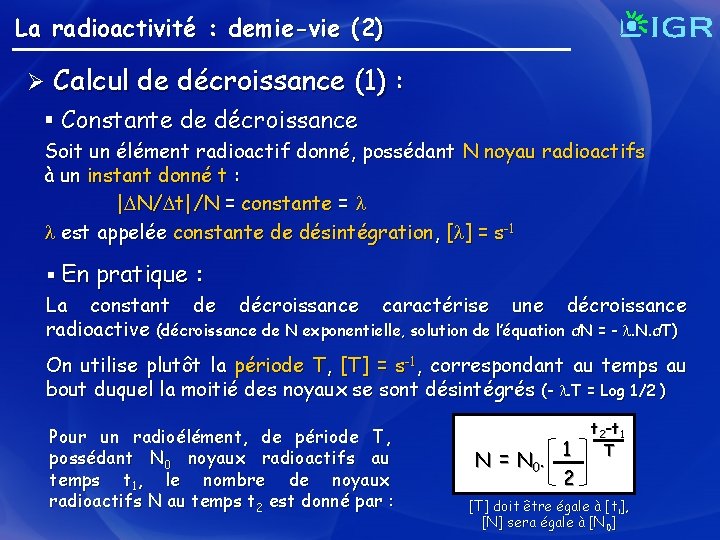 La radioactivité : demie-vie (2) Ø Calcul de décroissance (1) : § Constante de